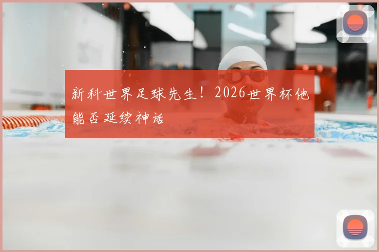 新科世界足球先生！2026世界杯他能否延续神话